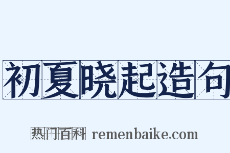 初夏晓起造句是什么意思的图片